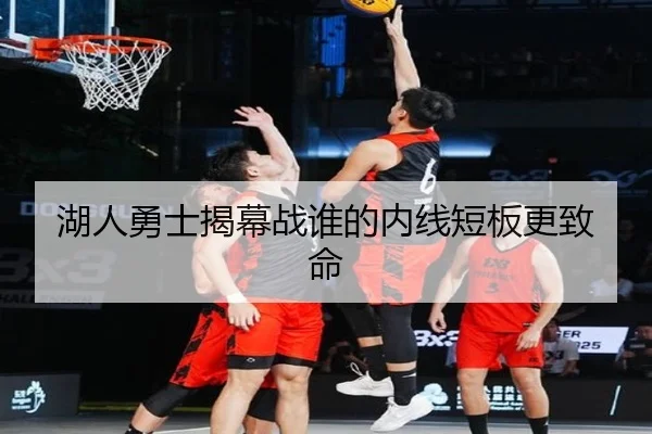湖人勇士揭幕战谁的内线短板更致命