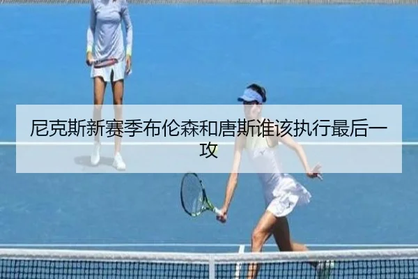 尼克斯新赛季布伦森和唐斯谁该执行最后一攻