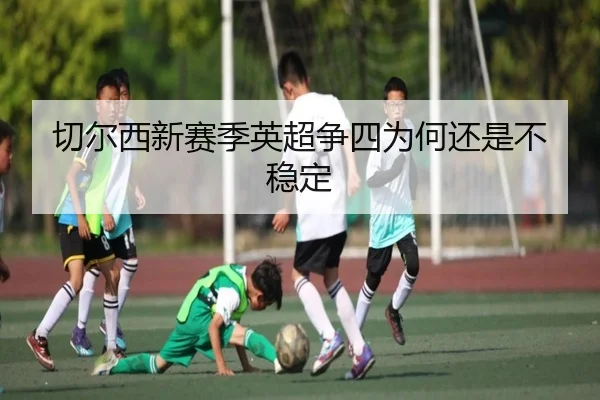 切尔西新赛季英超争四为何还是不稳定